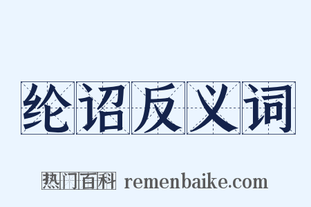 纶诏反义词是什么意思的图片